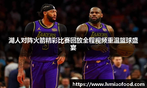 湖人对阵火箭精彩比赛回放全程视频重温篮球盛宴