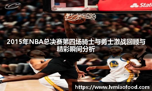 2015年NBA总决赛第四场骑士与勇士激战回顾与精彩瞬间分析