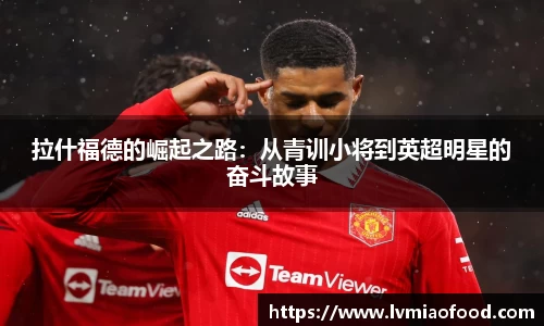 拉什福德的崛起之路：从青训小将到英超明星的奋斗故事