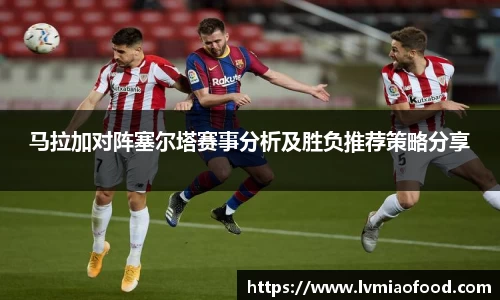 马拉加对阵塞尔塔赛事分析及胜负推荐策略分享