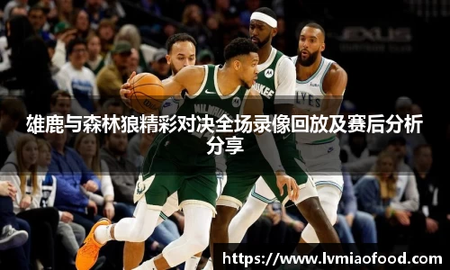 雄鹿与森林狼精彩对决全场录像回放及赛后分析分享
