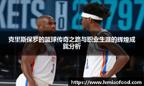 克里斯保罗的篮球传奇之路与职业生涯的辉煌成就分析