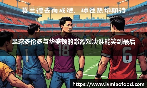 足球多伦多与华盛顿的激烈对决谁能笑到最后